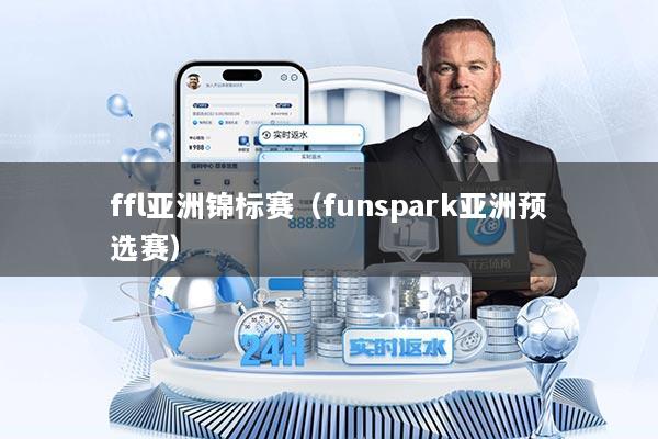 ffl亚洲锦标赛（funspark亚洲预选赛）